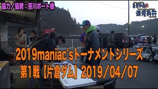 後編／第57釣行【maniac's2019第1戦片倉ダム】後編