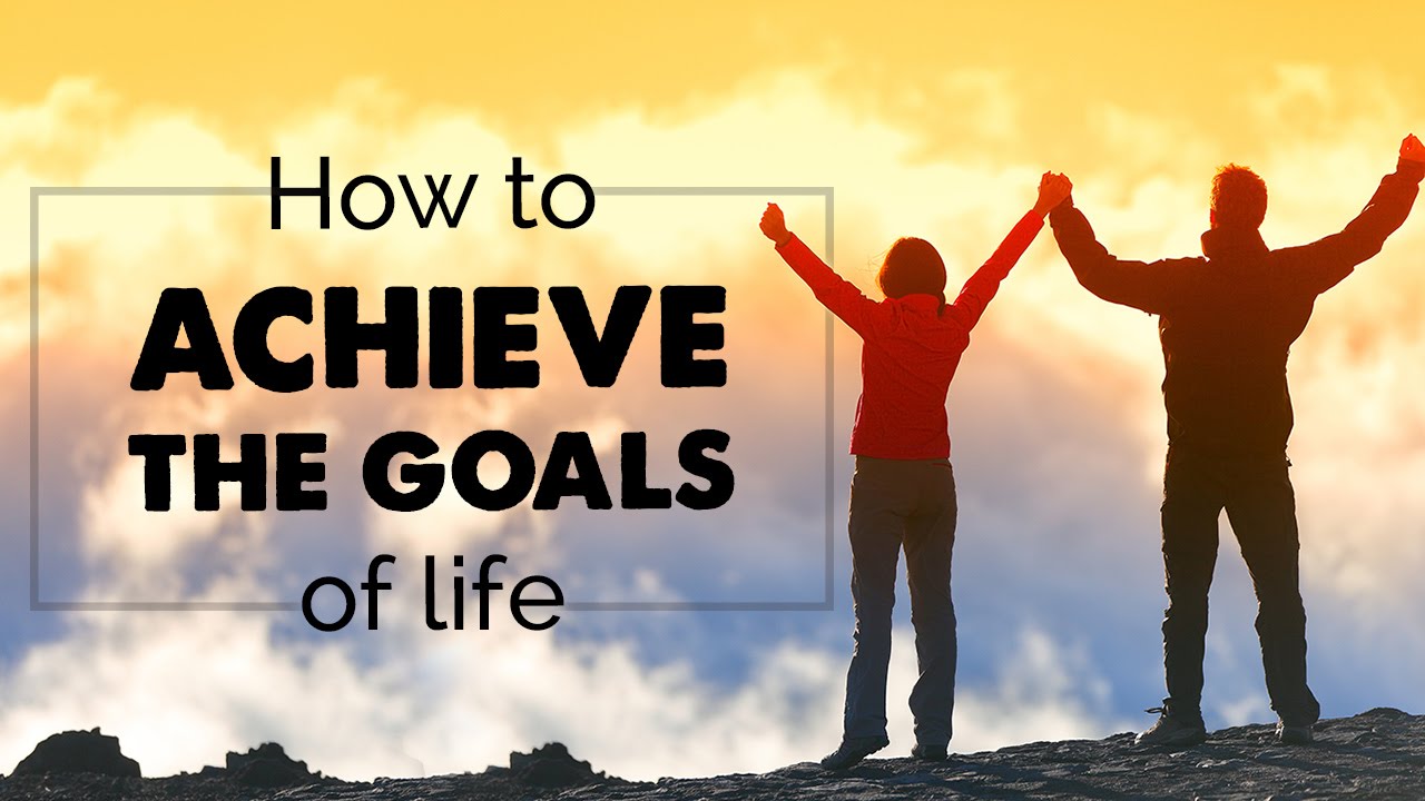 How To Achieve The Goals Of Life | Set Your Goals | Reach Your Goals ...