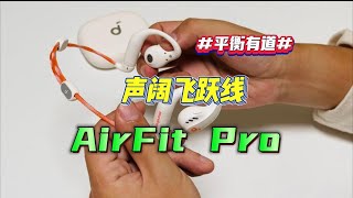 【声阔飞跃线】AeroFit Pro，一个耳机搞定运动和日常生活！