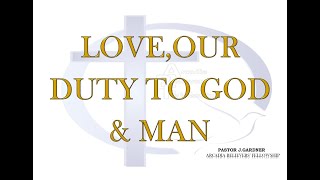 Love, Our Duty to God \u0026 Man - Pastor J. Gardner