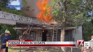 7 house fires in 10 days in Durham