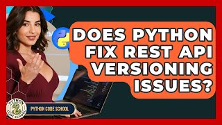 Does Python Fix REST API Versioning Issues? - Python Code School