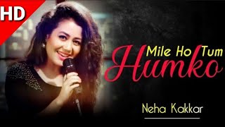 Mile Ho Tum Humko Song By Neha Kakkar And Tony Kakkar ...
