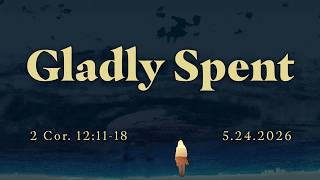 5-24-26 - Gladly Spent - Wellspring Alliance Church