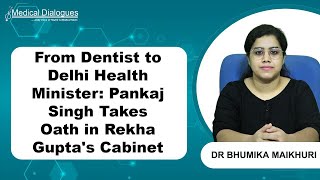 From Dentist to Delhi Health Minister: Pankaj Singh Takes Oath