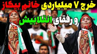 خانم بیکاز و هزینه هاش : خرج ۷ میلیاردی خانم «بیکاز» و رفقای انقلابی‌‌ اش برای رفتن به جام‌جهانی قطر