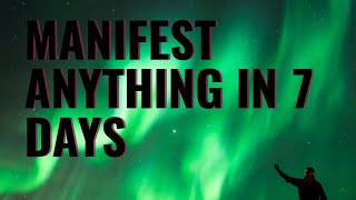 Manifest Anything In 7 Days