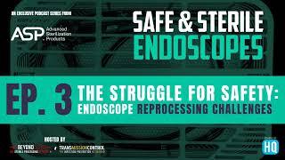 Safe & Sterile Endoscopes - The Struggle for Safety: Endoscope Reprocessing Challenges