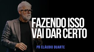 Pr Cláudio Duarte - FAZENDO ISSO VAI DAR CERTO