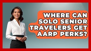 Where Can Solo Senior Travelers Get AARP Perks? - Senior Travel Expert Guide