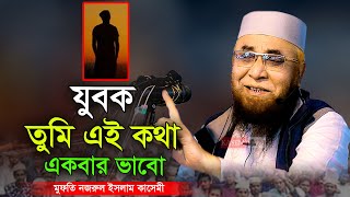 যুবক তুমি এই কথা একবার ভাবো । মুফতি নজরুল ইসলাম কাসেমী । Mufti Nazrul Islam Kasemi