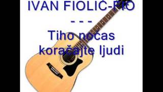 Ivan Fiolić - Fio - Tiho noćas koračajte ljudi.mp3