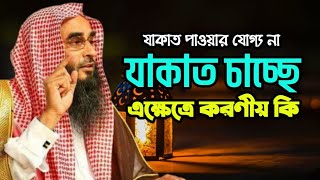 যাকাত পাওয়ার হকদার না তার পরও সে যাকাত চাচ্ছে এমন ক্ষেত্রে করনীয় কি। শাইখ মতিউর রহমান