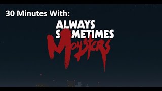 30 Minutes With ~ Always Sometimes Monsters!