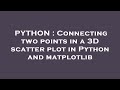 PYTHON : Connecting two points in a 3D scatter plot in Python and matplotlib