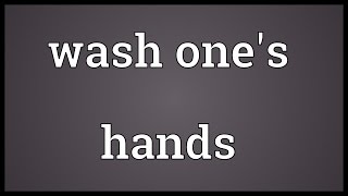 Wash one's hands Meaning