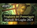 Preghiera del Pomeriggio MARTEDI 30 LUGLIO 2024 ❤️ Vespri Martedì XVII Settimana T.O.