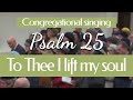 Psalm 25: To Thee I lift my soul