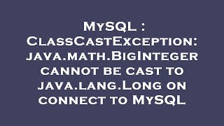 MySQL : ClassCastException: java.math.BigInteger cannot be cast to java.lang.Long on connect to MySQ