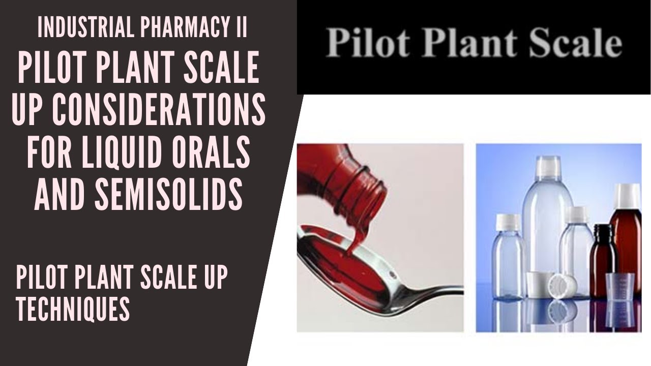 PILOT PLANT SCALE UP CONSIDERATIONS FOR LIQUID ORALS AND SEMISOLIDS ...