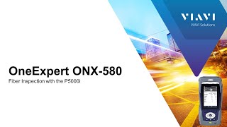 VIAVI OneExpert 580: Fiber Inspection with the P5000i