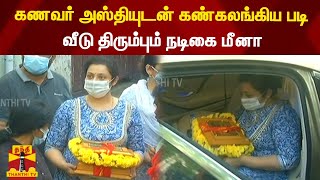 கணவர் அஸ்தியுடன் கண்கலங்கிய படி வீடு திரும்பும் நடிகை மீனா | Meena