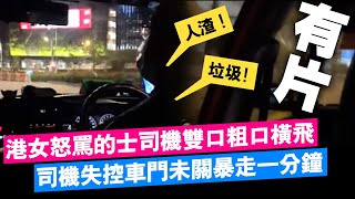 【有片】港女怒罵的士司機雙口粗口橫飛，司機失控車門未關暴走一分鐘