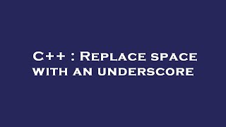 C++ : Replace space with an underscore