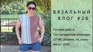 Вязовлог #26 | Готовая работа | Топ поперечным вязанием | #6_обновок_на_осень | Август 2020