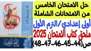 حل الامتحان الخامس من الامتحانات الشاملة - ملحق كتاب الامتحان 2025 أولى إعدادي/ترم أول - من40 إلى48