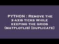 PYTHON : Remove the x-axis ticks while keeping the grids (matplotlib)