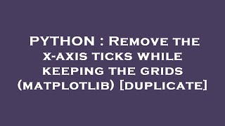 PYTHON : Remove the x-axis ticks while keeping the grids (matplotlib)