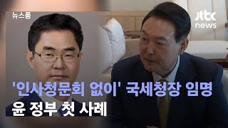 '인사청문회 없이' 국세청장 임명 강행…윤 정부 첫 사례 / JTBC 뉴스룸