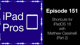Shortcuts for iPadOS 16 with Matthew Cassinelli - Part 2 (iPad Pros - 0151)