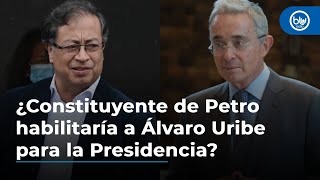 ¿Constituyente de Petro habilitaría a Álvaro Uribe para la Presidencia?