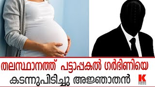 തലസ്ഥാനത്ത്  പട്ടാപ്പകൽ ഗർഭിണിക്ക് നേരെ അജ്ഞാതന്റെ ആക്രമണം