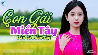 Con Gái Miền Tây - LK Dân Ca Miền Tây 2023, Nhạc Trữ Tình Quê Hương Chọn Lọc - Dân Ca Miền Tây