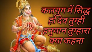 कलयुग में सिद्ध हो देव तुम्ही #  हनुमान तुम्हारा क्या कहना