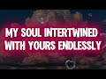 my soul intertwined with yours endlessly music new love song lyrics