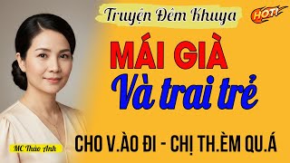 Mái già và trai trẻ | Radio Tình Đời | Nghe truyện tình cảm, kể chuyện đêm khuya #RadioTìnhĐời