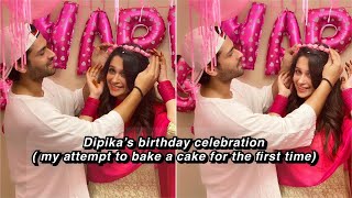 DIPIKA’ S BIRTHDAY CELEBRATION | MY ATTEMPT TO BAKE A CAKE FOR THE FIRST TIME |SHOAIB IBRAHIM