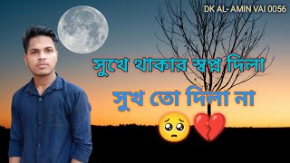 সুখে থাকার স্বপ্ন দিলা সুখ তো দিলানা 💔 suke thakar shopno dila suk to dila na 💔🥺 DK AL-AMIN VAI 0056