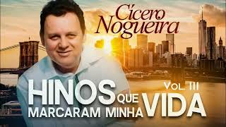 Cícero Nogueira ｜Hinos que Marcaram Minha Vida Volume 3