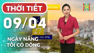 Dự báo thời tiết Hà Nội hôm nay 09/04 | Hà Nội nắng sớm, trời ít mây