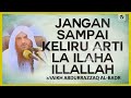 Jangan Sampai Keliru Arti La Ilaha Illallah - Syaikh Abdurrazzaq Al-Badr #NasehatUlama