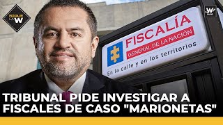 Tribunal pide investigar a fiscales de caso "marionetas" de Mario Castaño | Sigue La W | W Radio