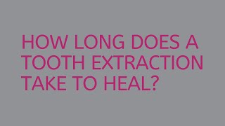 How long does a tooth extraction take to heal? | Angela Cowell