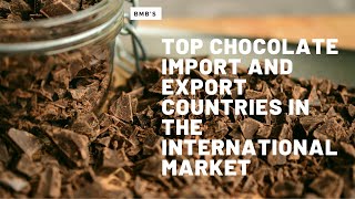 Chocolate Top Import & Export Countries In International Market