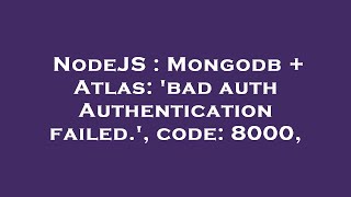 NodeJS : Mongodb + Atlas: 'bad auth Authentication failed.', code: 8000,