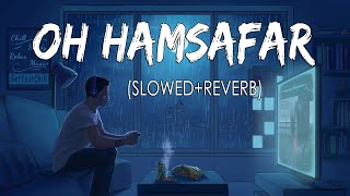Oh Humsafar [Slowed+Reverb] - Neha Kakkar & Tony Kakkar